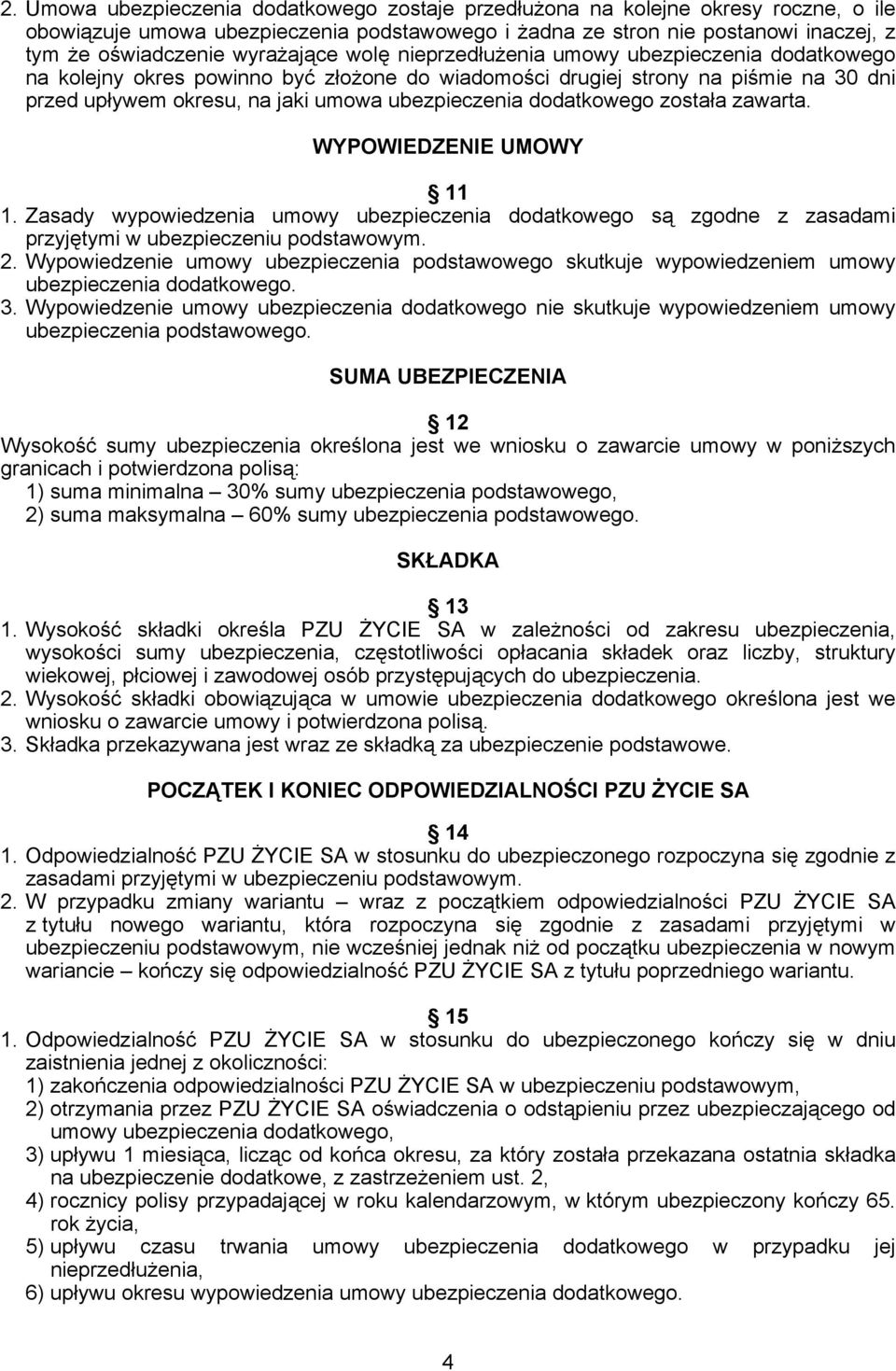 dodatkowego została zawarta. WYPOWIEDZENIE UMOWY 11 1. Zasady wypowiedzenia umowy ubezpieczenia dodatkowego są zgodne z zasadami przyjętymi w ubezpieczeniu podstawowym. 2.