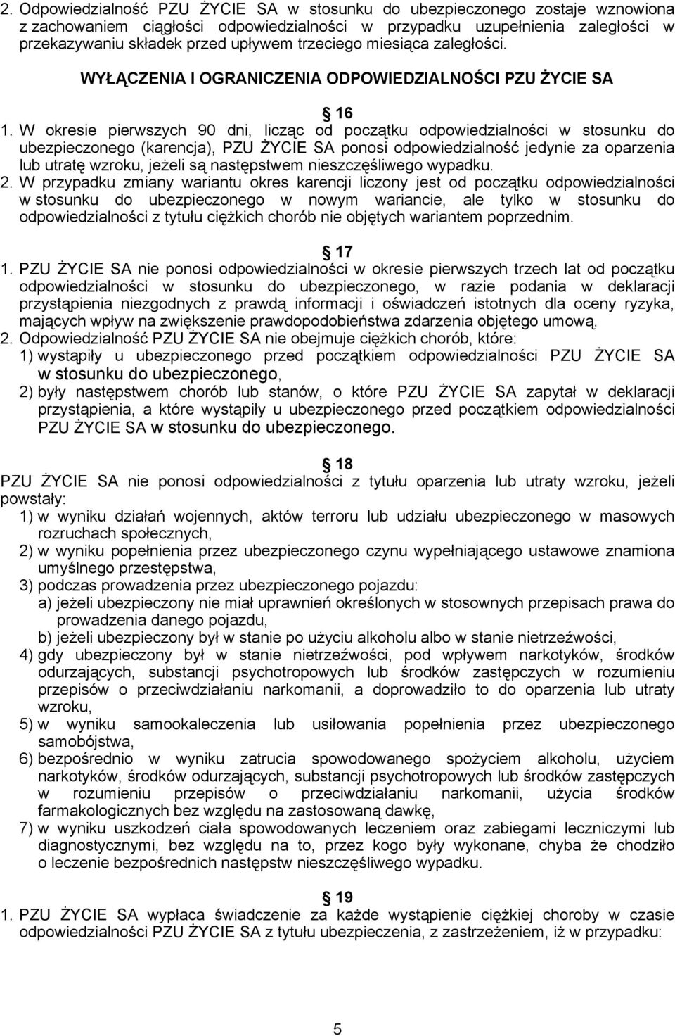 W okresie pierwszych 90 dni, licząc od początku odpowiedzialności w stosunku do ubezpieczonego (karencja), PZU ŻYCIE SA ponosi odpowiedzialność jedynie za oparzenia lub utratę wzroku, jeżeli są