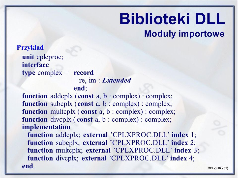 divcplx ( const a, b : complex) : complex; implementation function addcplx; external CPLXPROC.
