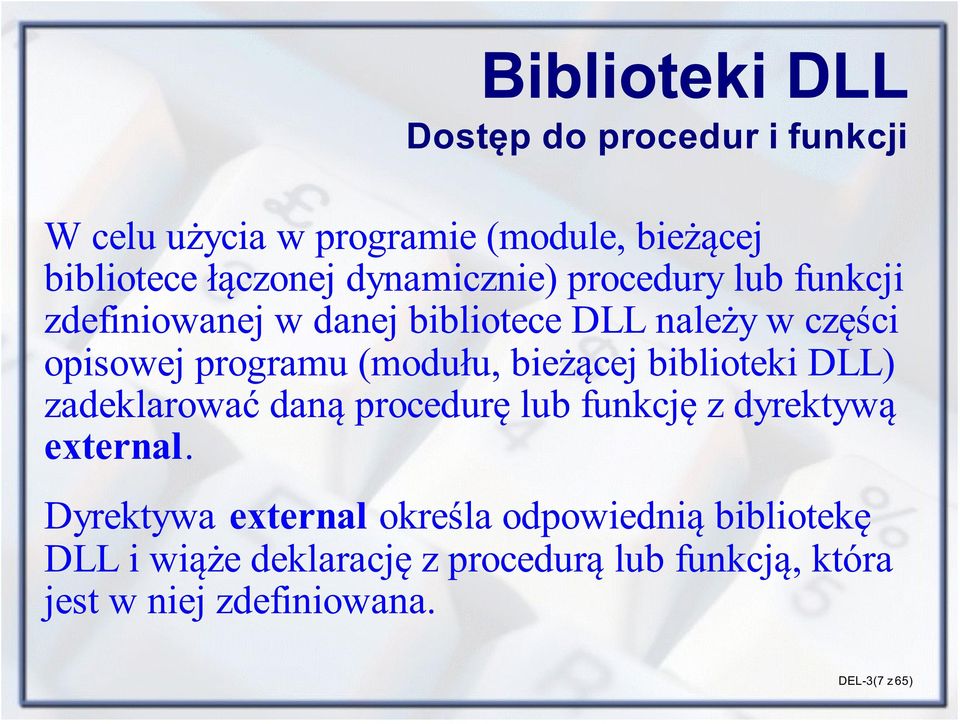 ¹cej biblioteki DLL) zadeklarowaæ dan¹ procedurê lub funkcjê z dyrektyw¹ external.