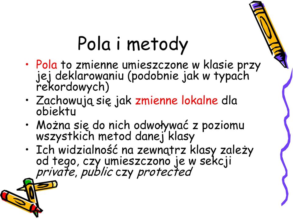 do nich odwoływać z poziomu wszystkich metod danej klasy Ich widzialność na