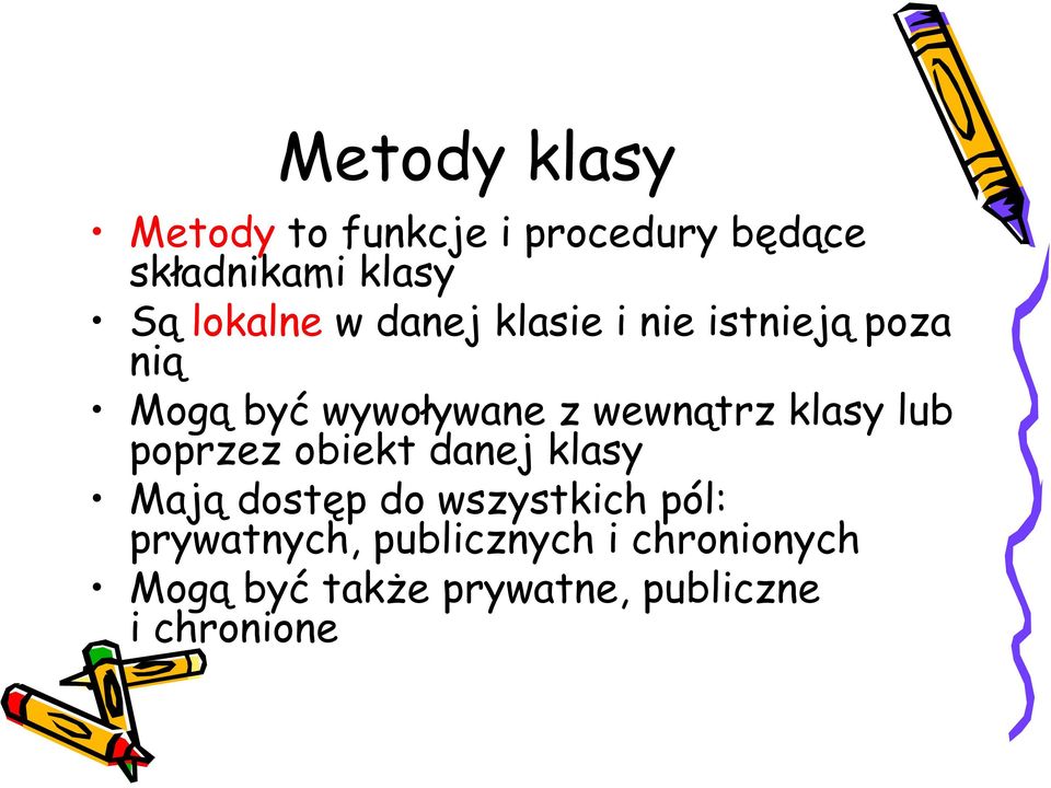 wewnątrz klasy lub poprzez obiekt danej klasy Mają dostęp do wszystkich