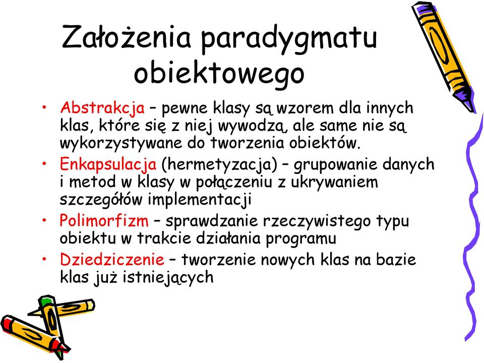 Enkapsulacja (hermetyzacja) grupowanie danych i metod w klasy w połączeniu z ukrywaniem szczegółów