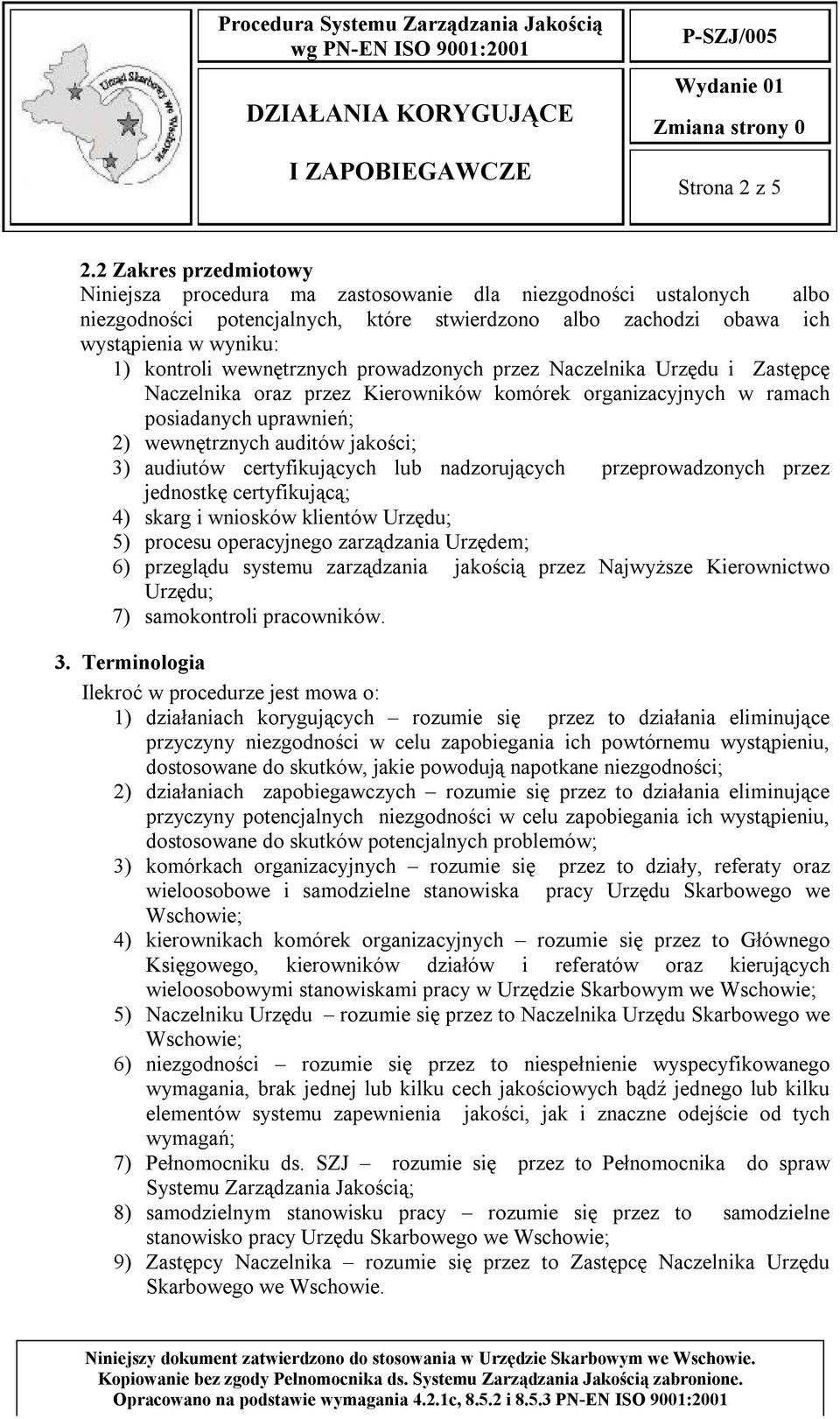 wewnętrznych prowadzonych przez Naczelnika Urzędu i Zastępcę Naczelnika oraz przez Kierowników komórek organizacyjnych w ramach posiadanych uprawnień; 2) wewnętrznych auditów jakości; 3) audiutów