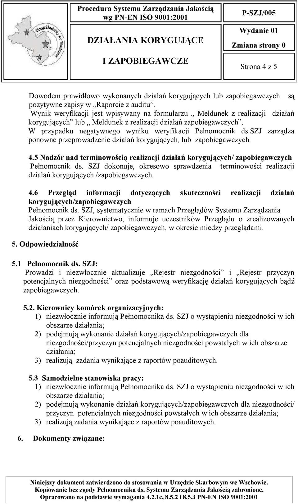 szj zarządza ponowne przeprowadzenie działań korygujących, lub zapobiegawczych. 4.5 Nadzór nad terminowością realizacji działań korygujących/ zapobiegawczych Pełnomocnik ds.