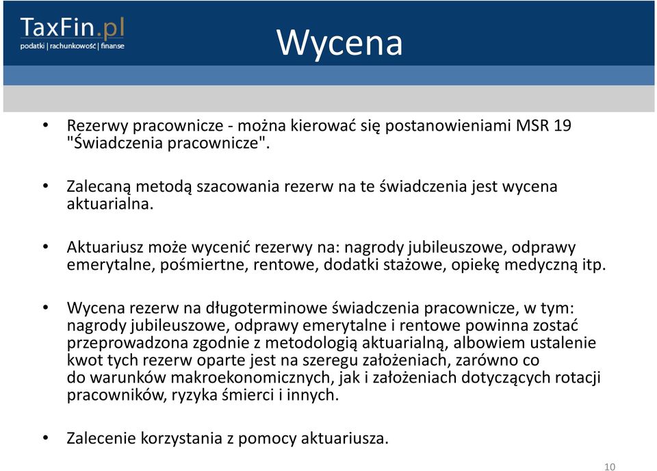 Wycena rezerw na długoterminowe świadczenia pracownicze, w tym: nagrody jubileuszowe, odprawy emerytalne irentowe powinna zostać przeprowadzona zgodnie zmetodologią aktuarialną,