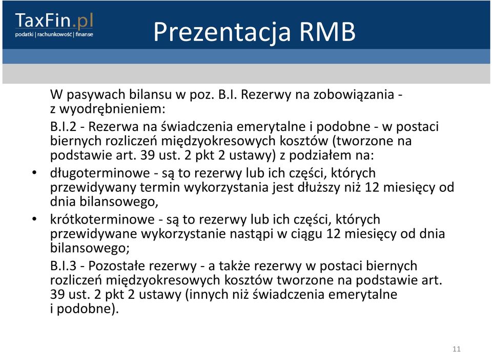 2 pkt2 ustawy) z podziałem na: długoterminowe -są to rezerwy lub ich części, których przewidywany termin wykorzystania jest dłuższy niż 12 miesięcy od dnia bilansowego,