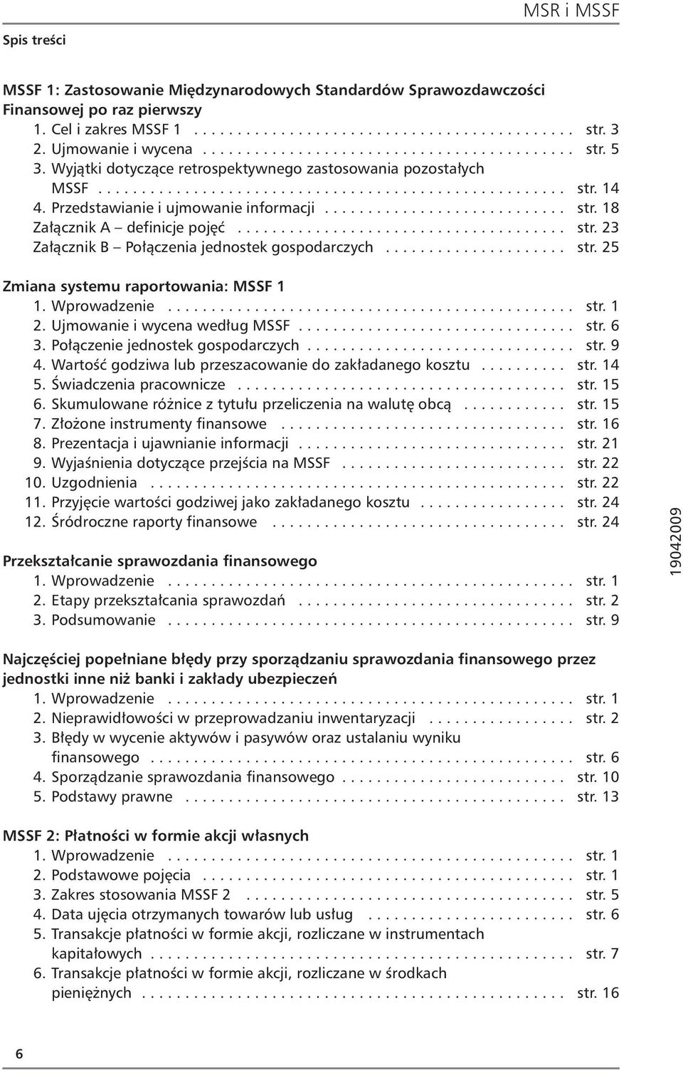 ..................................... str. 23 Załącznik B Połączenia jednostek gospodarczych..................... str. 25 Zmiana systemu raportowania: MSSF 1 2. Ujmowanie i wycena według MSSF................................ str. 6 3.