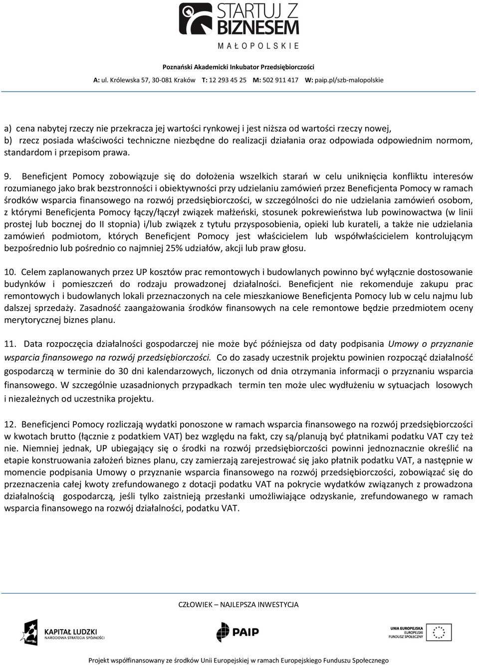 Beneficjent Pomocy zobowiązuje się do dołożenia wszelkich starań w celu uniknięcia konfliktu interesów rozumianego jako brak bezstronności i obiektywności przy udzielaniu zamówień przez Beneficjenta