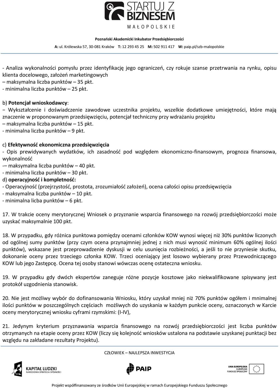 b) Potencjał wnioskodawcy: Wykształcenie i doświadczenie zawodowe uczestnika projektu, wszelkie dodatkowe umiejętności, które mają znaczenie w proponowanym przedsięwzięciu, potencjał techniczny przy