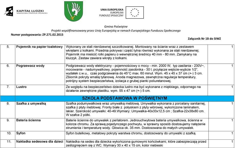 Pogrzewacz wody Podgrzewacz wody elektryczny - pojemnościowy o mocy - min. 000 W, typ zasilania - 30V~, mocowanie - nadumywalkowy, pojemność zasobnika - 30 l, przyłącze wejście-wyjście /, wydatek c.w.u., czas podgrzewania do 45 C max.