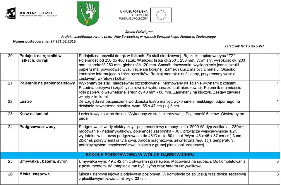 Przednia pokrywa i część tylna również wykonana ze stali nierdzewnej. Pojemnik ma mieścić rolki papieru o wewnętrznej średnicy 40 mm - 80 mm. Zamykany na kluczyk. Zestaw zawiera wkręty z kołkami.