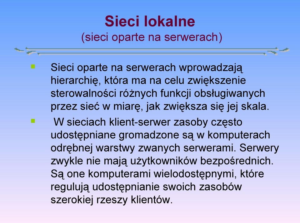 W sieciach klient-serwer zasoby często udostępniane gromadzone są w komputerach odrębnej warstwy zwanych serwerami.