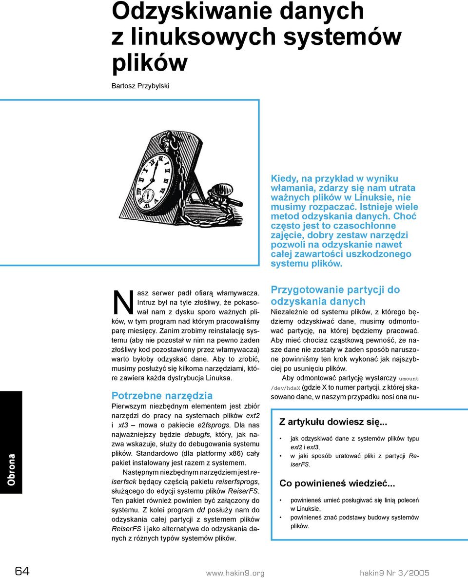 Intruz był na tyle złośliwy, że pokasował nam z dysku sporo ważnych plików, w tym program nad którym pracowaliśmy parę miesięcy.