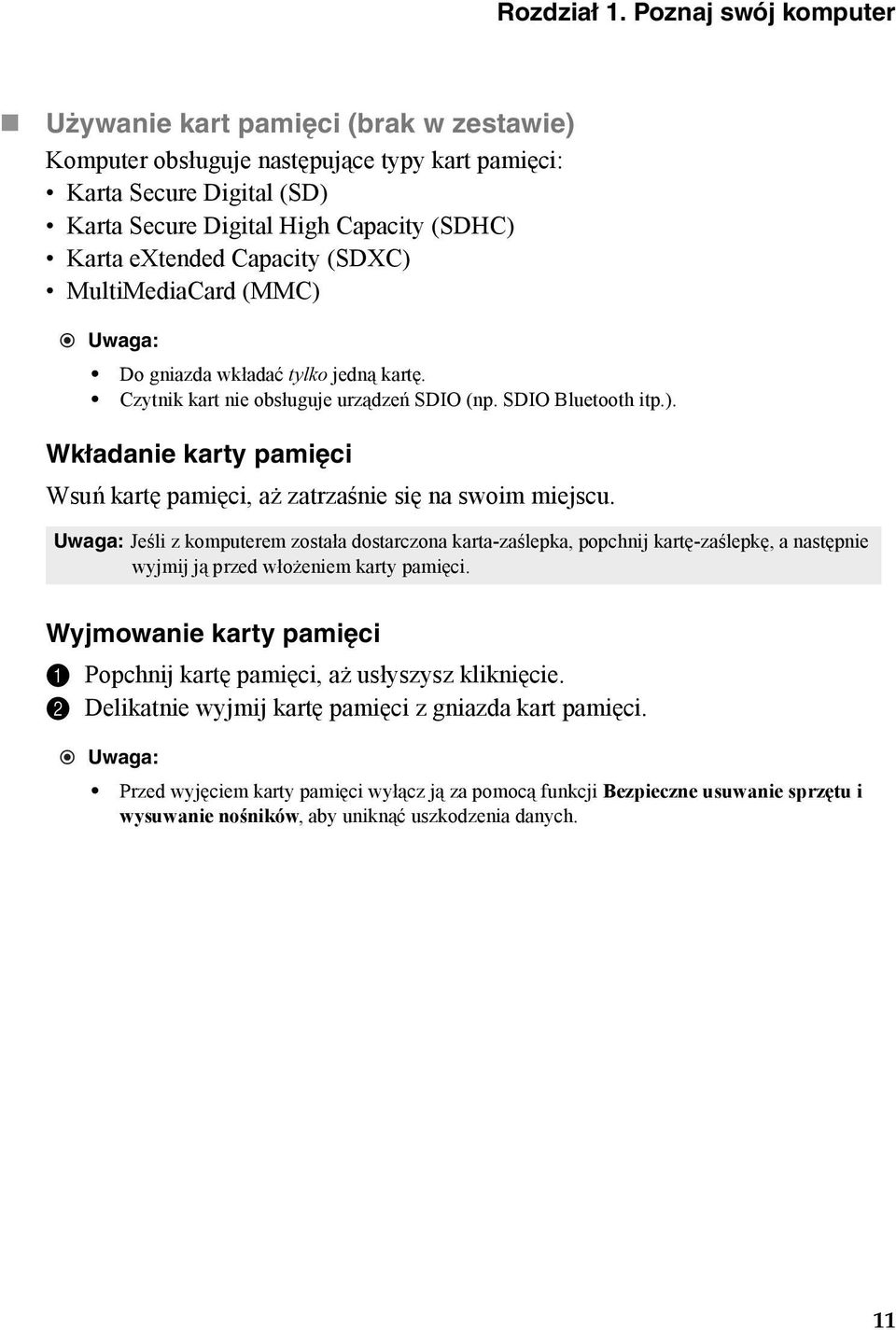 Capacity (SDXC) MultiMediaCard (MMC) Uwaga: Do gniazda wkładać tylko jedną kartę. Czytnik kart nie obsługuje urządzeń SDIO (np. SDIO Bluetooth itp.). Wkładanie karty pamięci Wsuń kartę pamięci, aż zatrzaśnie się na swoim miejscu.