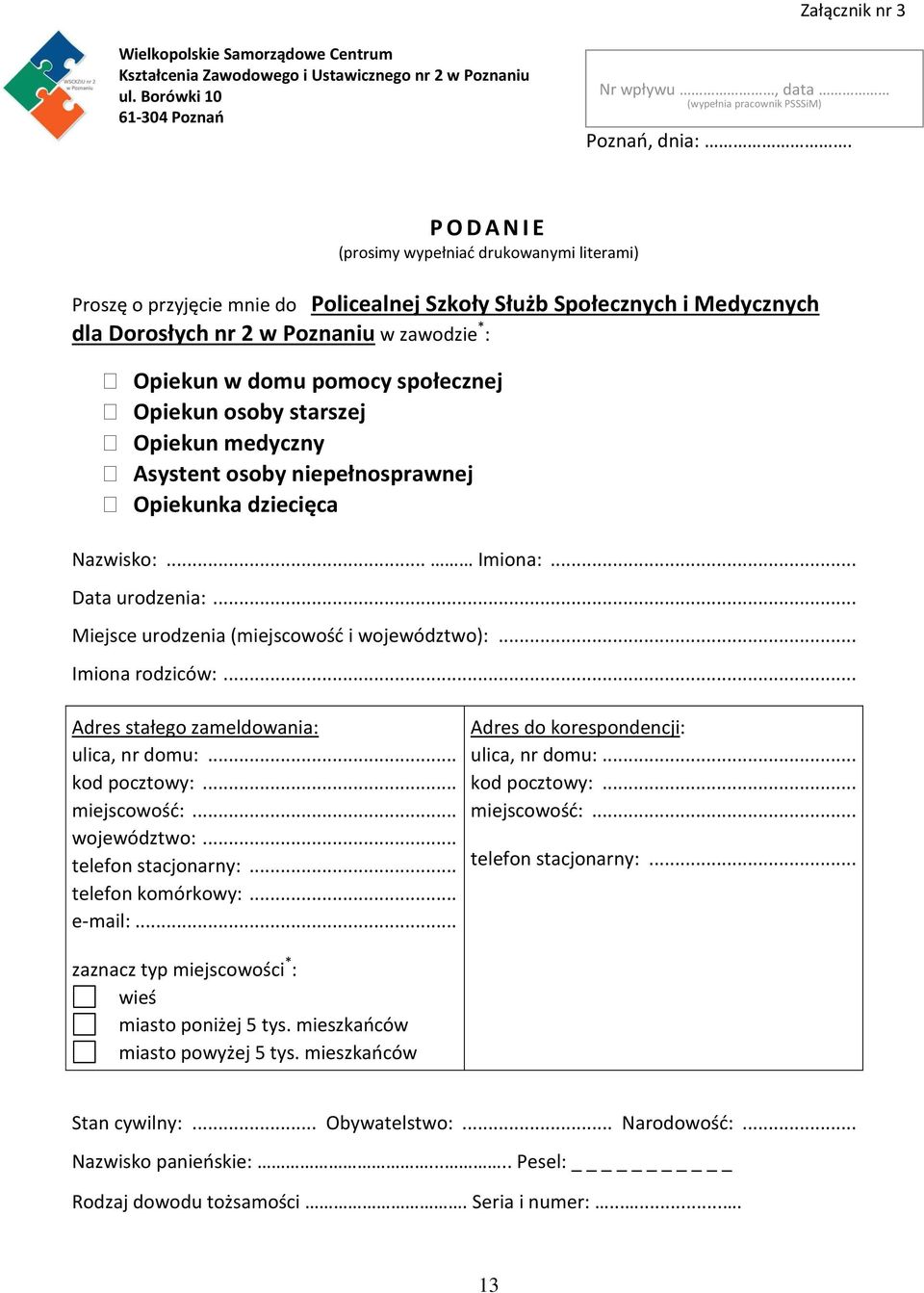 społecznej Opiekun osoby starszej Opiekun medyczny Asystent osoby niepełnosprawnej Opiekunka dziecięca Nazwisko:... Imiona:... Data urodzenia:... Miejsce urodzenia (miejscowość i województwo):.
