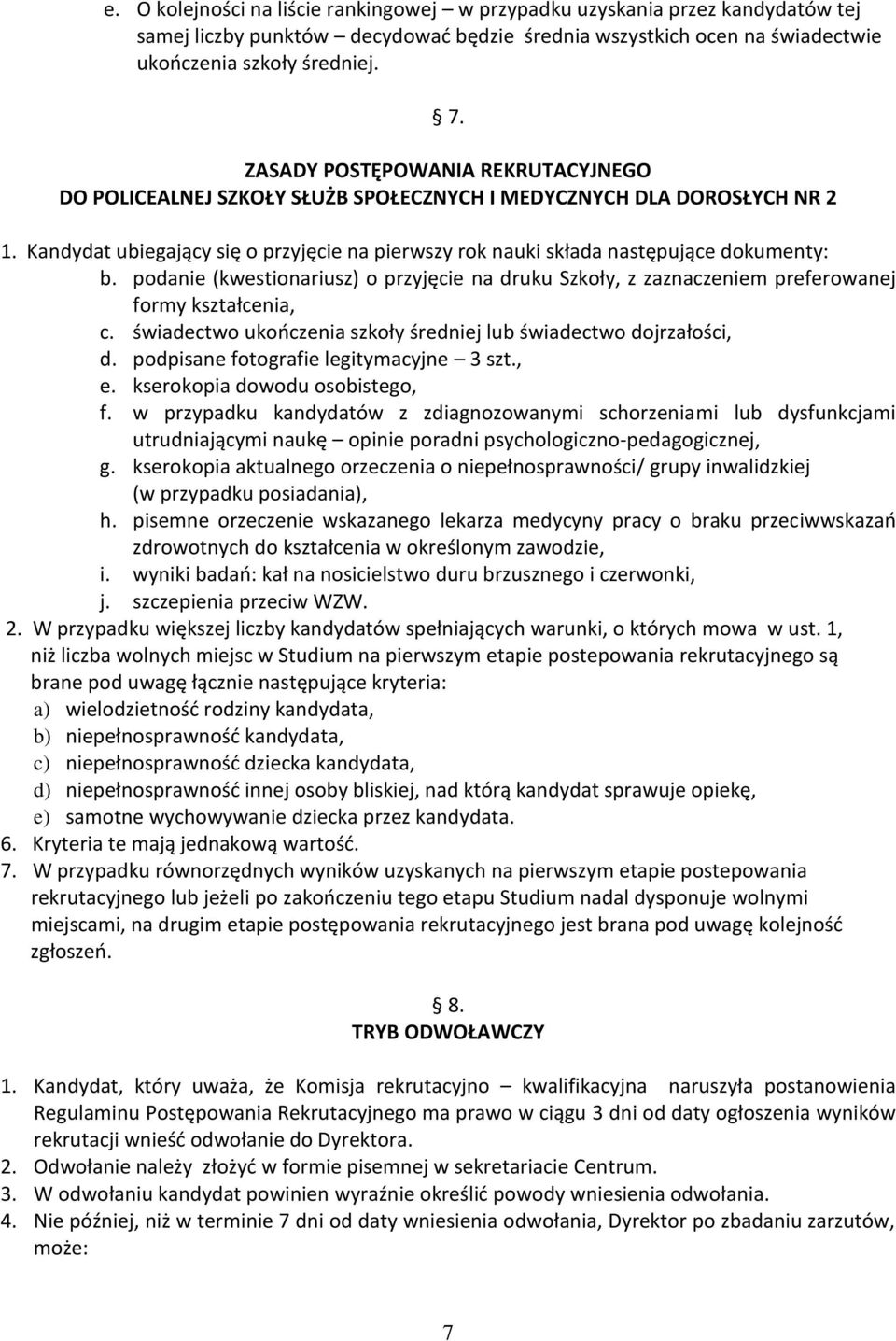 podanie (kwestionariusz) o przyjęcie na druku Szkoły, z zaznaczeniem preferowanej formy kształcenia, c. świadectwo ukończenia szkoły średniej lub świadectwo dojrzałości, d.