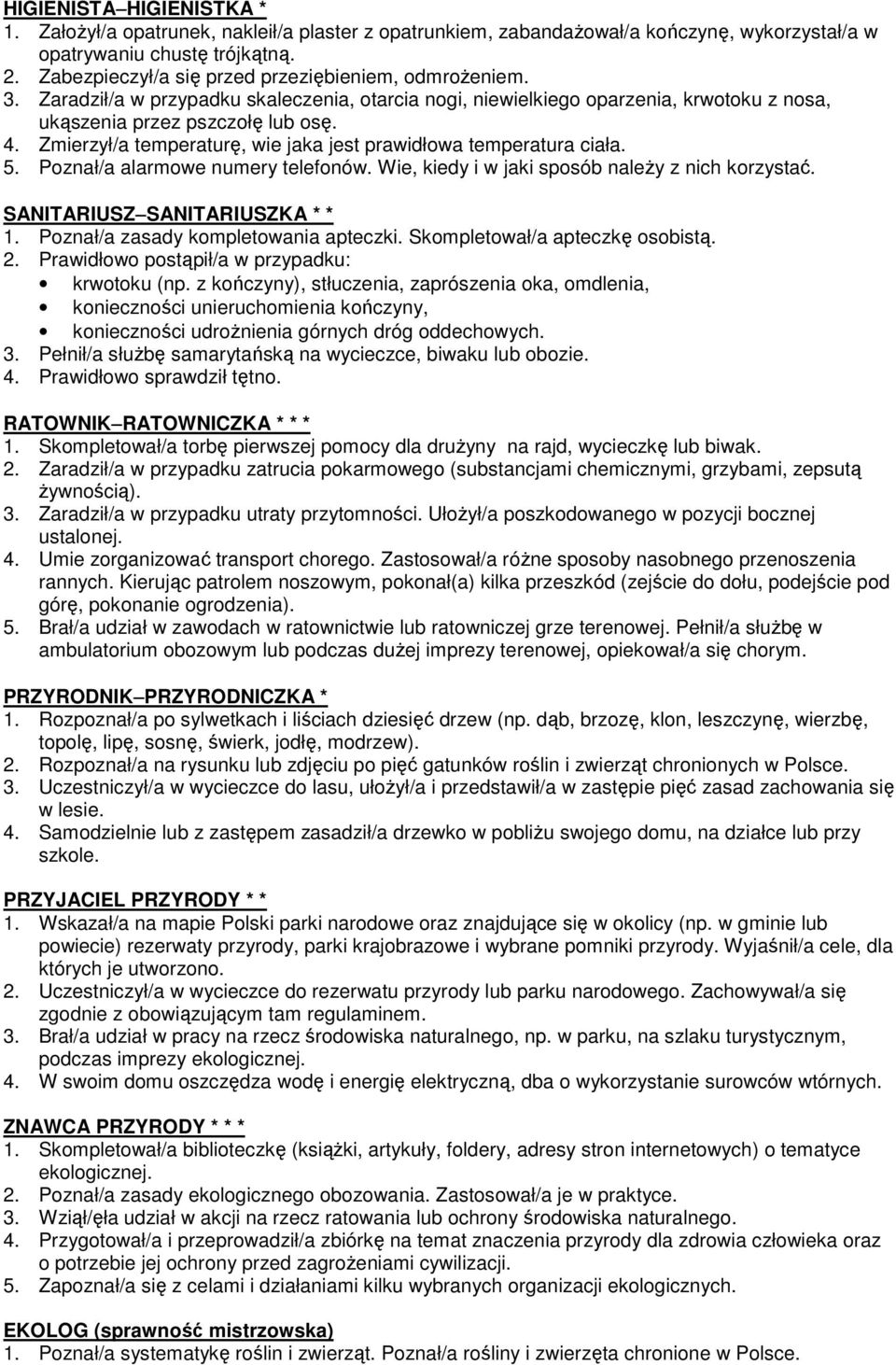 Zmierzył/a temperaturę, wie jaka jest prawidłowa temperatura ciała. 5. Poznał/a alarmowe numery telefonów. Wie, kiedy i w jaki sposób naleŝy z nich korzystać. SANITARIUSZ SANITARIUSZKA * * 1.