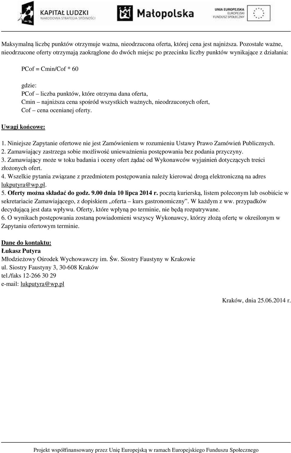 oferta, Cmin najniższa cena spośród wszystkich ważnych, nieodrzuconych ofert, Cof cena ocenianej oferty. Uwagi końcowe: 1.