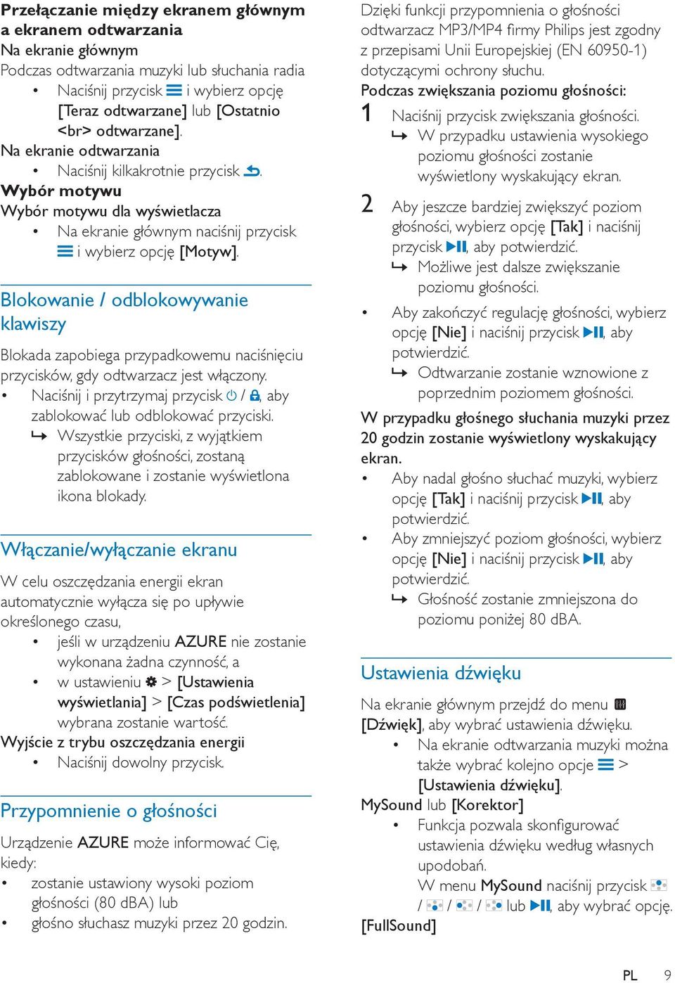 Blokowanie / odblokowywanie klawiszy Blokada zapobiega przypadkowemu naciśnięciu przycisków, gdy odtwarzacz jest włączony. Naciśnij i przytrzymaj przycisk /, aby zablokować lub odblokować przyciski.