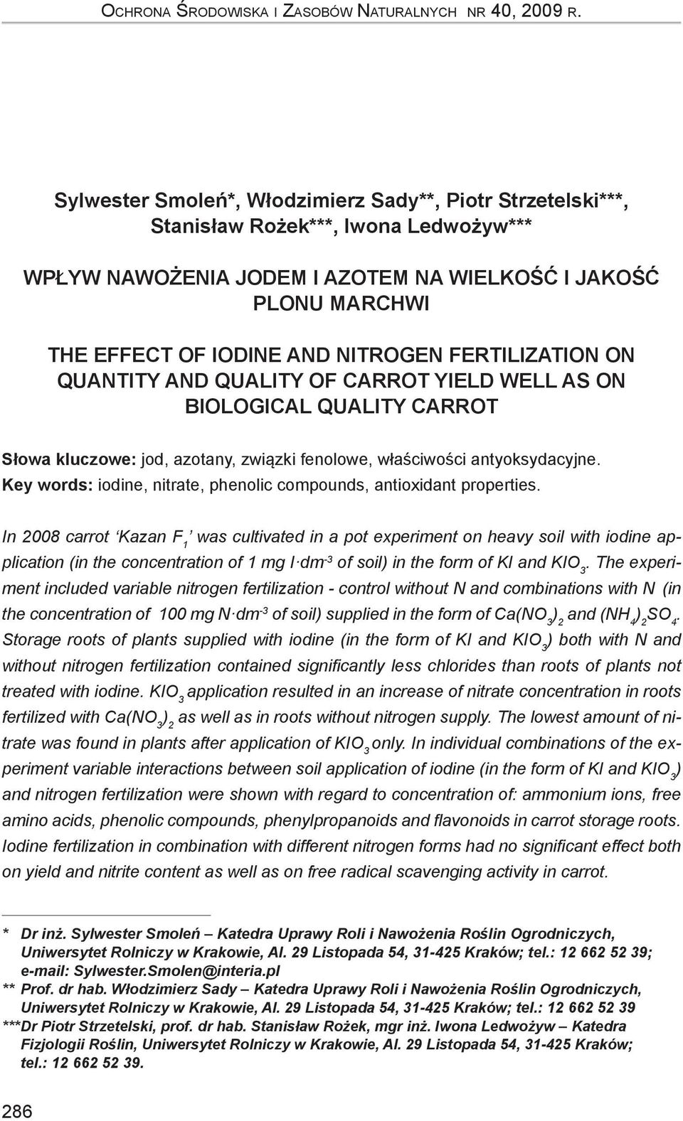 właściwości antyoksydacyjne Key words: iodine, nitrate, phenolic compounds, antioxidant properties In 2008 carrot Kazan F 1 was cultivated in a pot experiment on heavy soil with iodine application