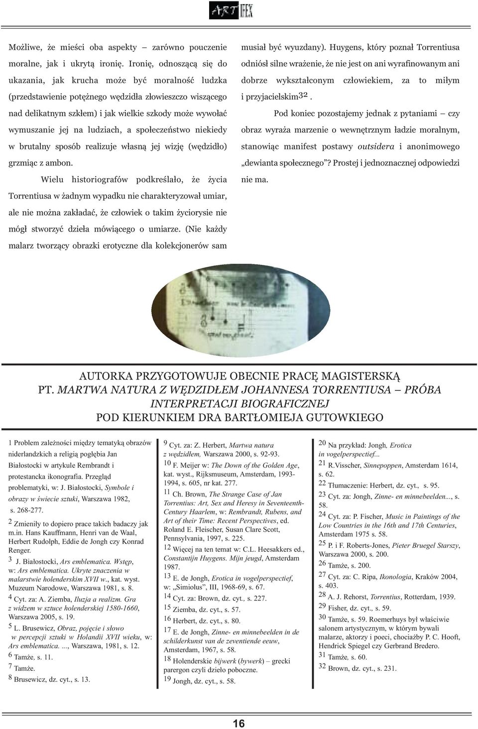 jej na ludziach, a społeczeństwo niekiedy w brutalny sposób realizuje własną jej wizję (wędzidło) grzmiąc z ambon. Wielu historiografów podkreślało, że życia musiał być wyuzdany).