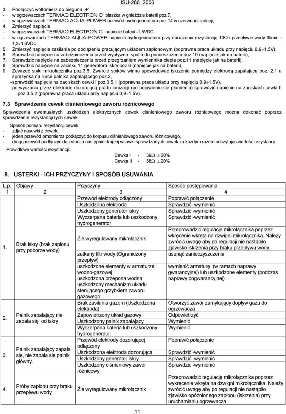 1,3 1,6VDC 5. Zmierzyć napięcie zasilania po obciążeniu pracującym układem zapłonowym (poprawna praca układu przy napięciu 0,9 1,5V), 6.