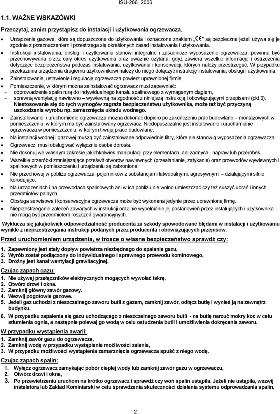 Instrukcja instalowania, obsługi i użytkowania stanowi integralne i zasadnicze wyposażenie ogrzewacza, powinna być przechowywana przez cały okres użytkowania oraz uważnie czytana, gdyż zawiera
