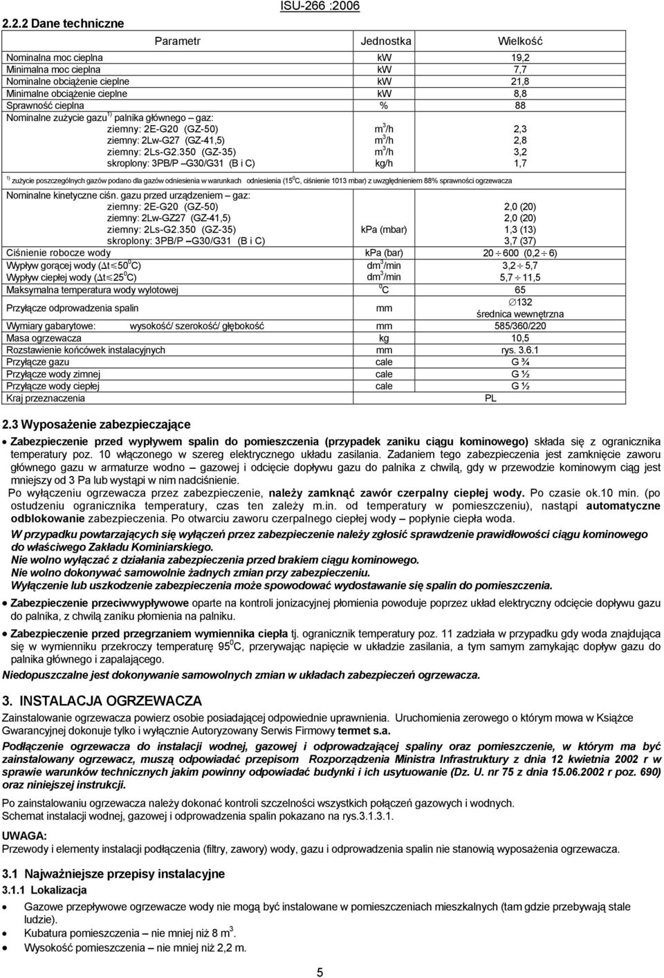 350 (GZ-35) skroplony: 3PB/P G30/G31 (B i C) 1) zużycie poszczególnych gazów podano dla gazów odniesienia w warunkach odniesienia (15 0 C, ciśnienie 1013 mbar) z uwzględnieniem 88% sprawności