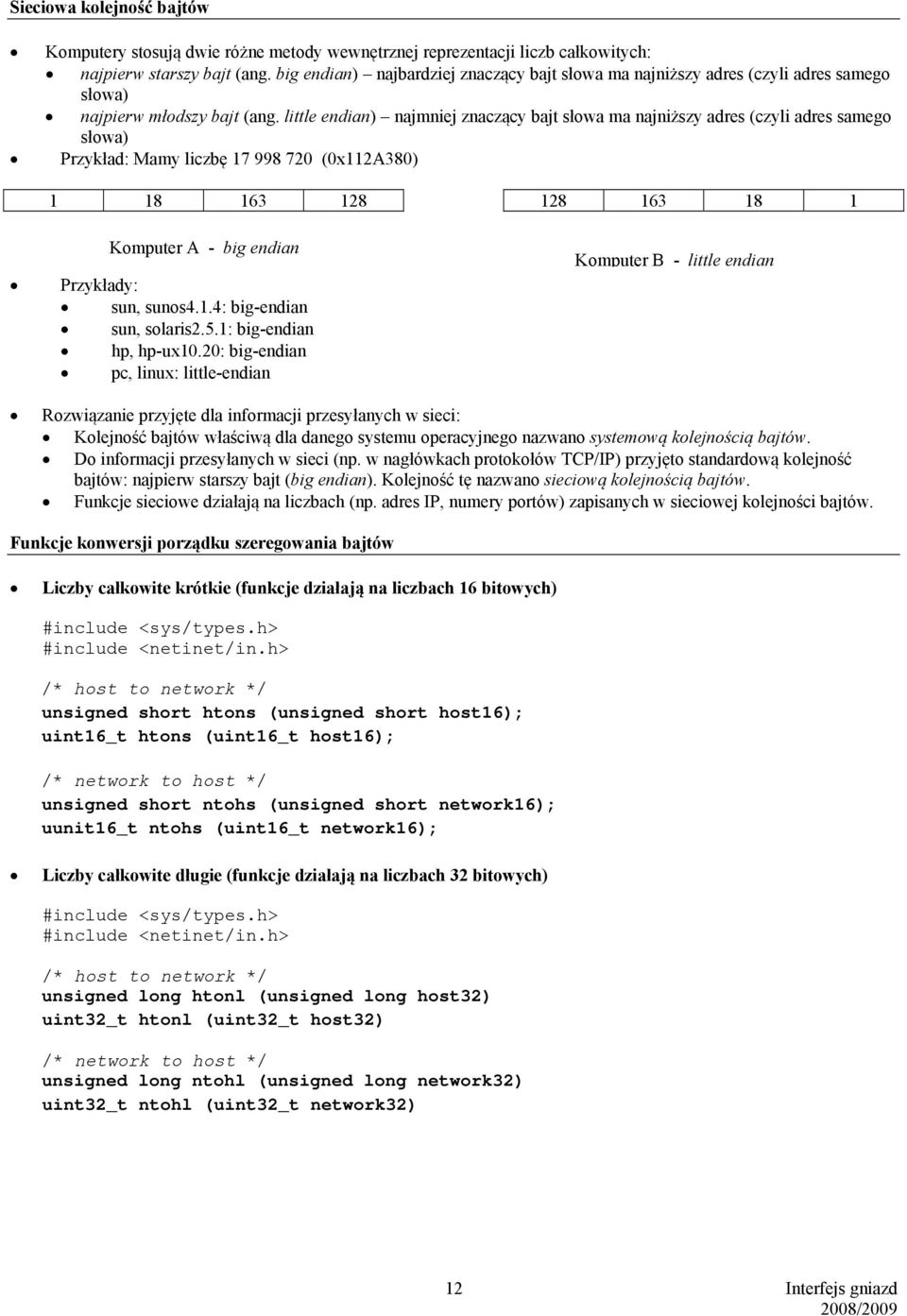 little endian) najmniej znaczący bajt słowa ma najniższy adres (czyli adres samego słowa) Przykład: Mamy liczbę 17 998 720 (0x112A380) 1 18 163 128 128 163 18 1 Komputer A - big endian Przykłady: