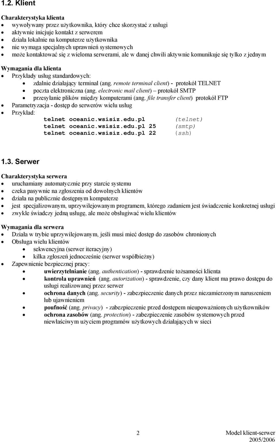 terminal (ang. remote terminal client) - protokół TELNET poczta elektroniczna (ang. electronic mail client) protokół SMTP przesyłanie plików między komputerami (ang.