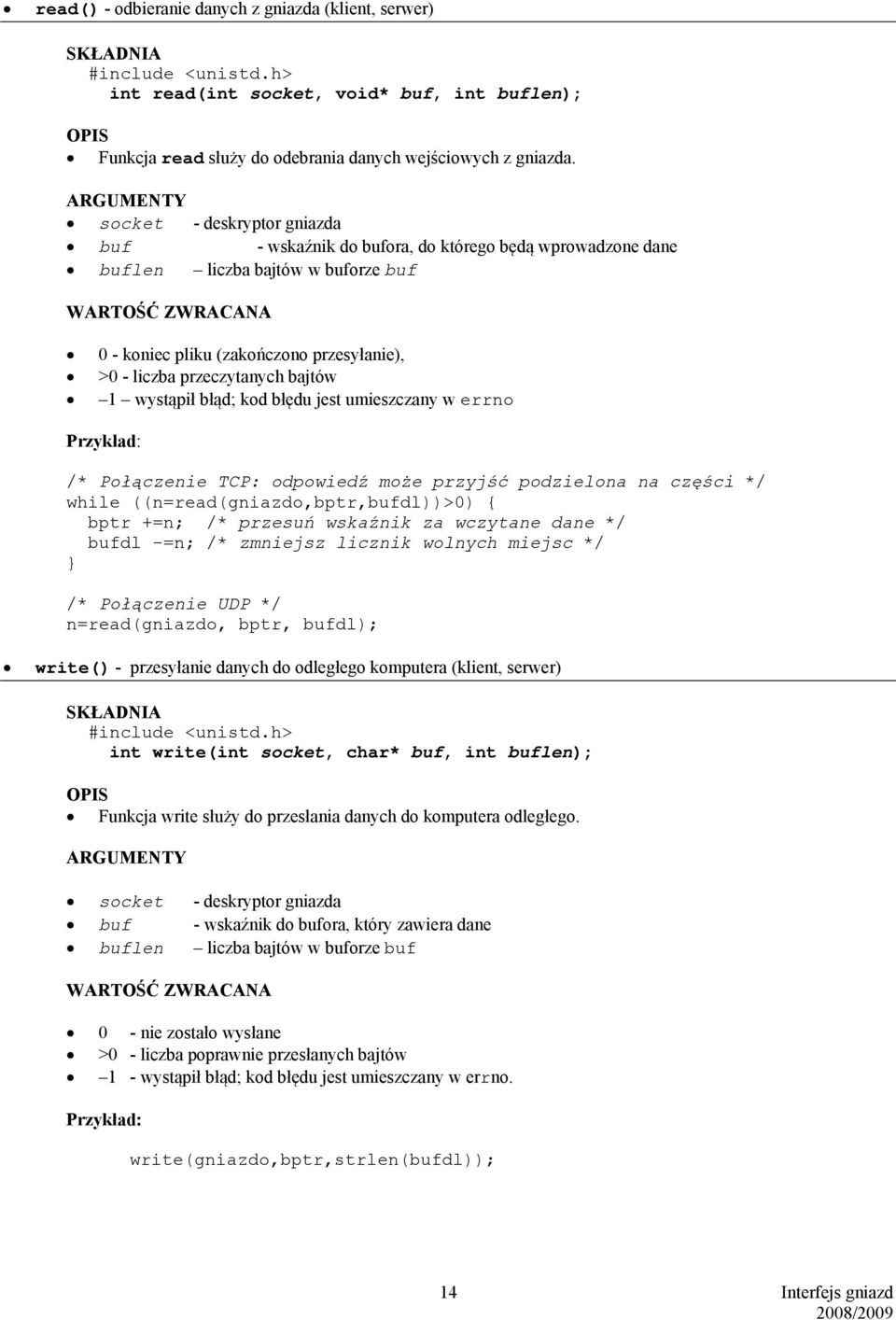liczba przeczytanych bajtów 1 wystąpił błąd; kod błędu jest umieszczany w errno Przykład: /* Połączenie TCP: odpowiedź może przyjść podzielona na części */ while ((n=read(gniazdo,bptr,bufdl))>0) bptr