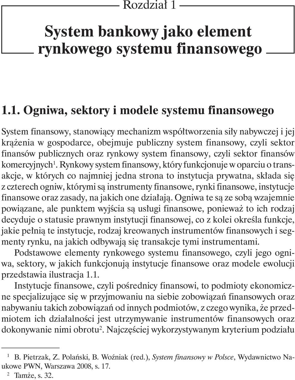 1. Ogniwa, sektory i modele systemu finansowego System finansowy, stanowiący mechanizm współtworzenia siły nabywczej i jej krążenia w gospodarce, obejmuje publiczny system finansowy, czyli sektor