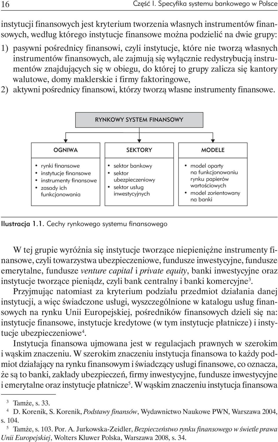 pośrednicy finansowi, czyli instytucje, które nie tworzą własnych instrumentów finansowych, ale zajmują się wyłącznie redystrybucją instrumentów znajdujących się w obiegu, do której to grupy zalicza