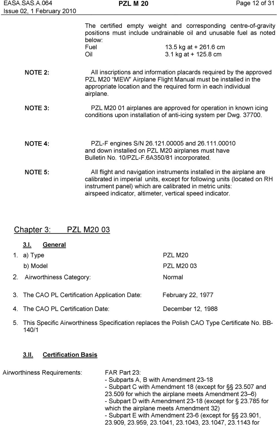 8 cm NOTE 2: NOTE 3: All inscriptions and information placards required by the approved PZL M20 MEW Airplane Flight Manual must be installed in the appropriate location and the required form in each