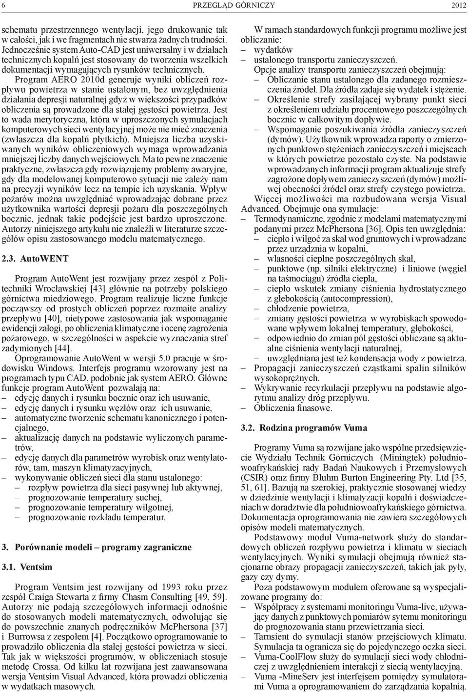 Program AERO 2010d generuje wyniki obliczeń rozpływu powietrza w stanie ustalonym, bez uwzględnienia działania depresji naturalnej gdyż w większości przypadków obliczenia są prowadzone dla stałej