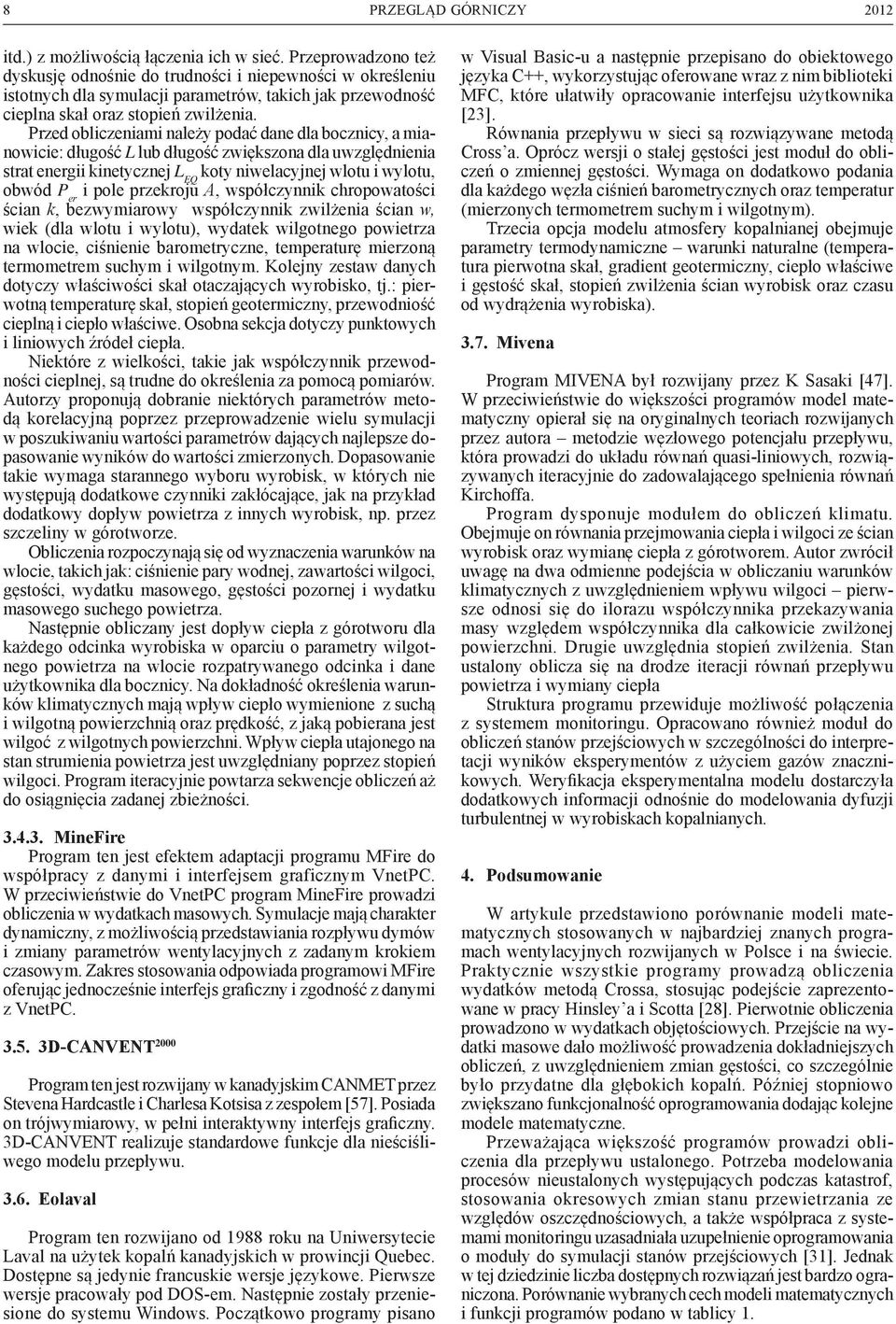 Przed obliczeniami należy podać dane dla bocznicy, a mianowicie: długość L lub długość zwiększona dla uwzględnienia strat energii kinetycznej L EQ koty niwelacyjnej wlotu i wylotu, obwód P er i pole