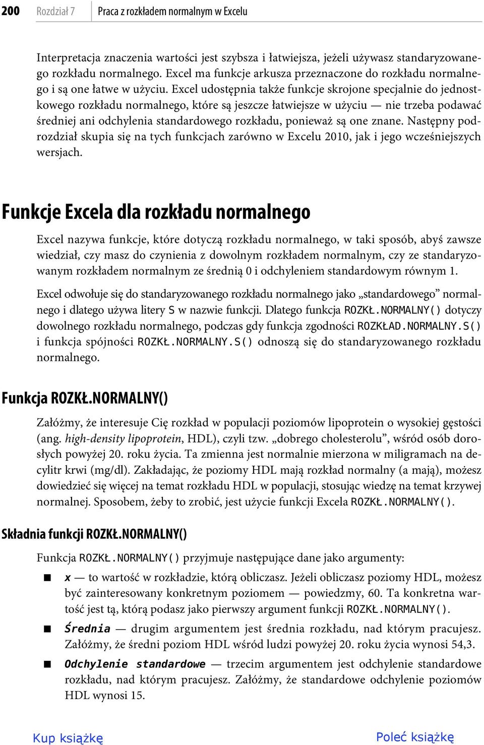Excel udostępnia także funkcje skrojone specjalnie do jednostkowego rozkładu normalnego, które są jeszcze łatwiejsze w użyciu nie trzeba podawać średniej ani odchylenia standardowego rozkładu,