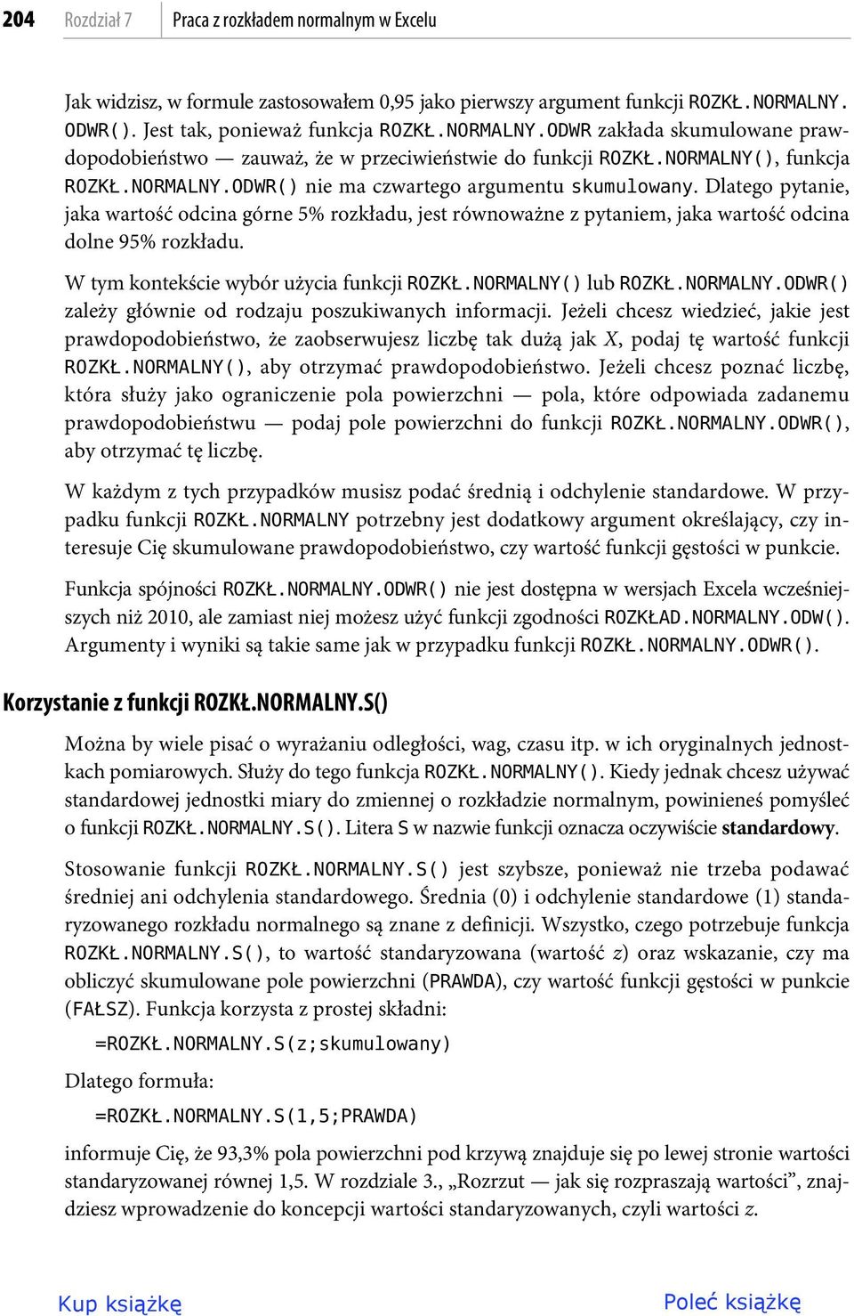 Dlatego pytanie, jaka wartość odcina górne 5% rozkładu, jest równoważne z pytaniem, jaka wartość odcina dolne 95% rozkładu. W tym kontekście wybór użycia funkcji ROZK.NORMALNY(