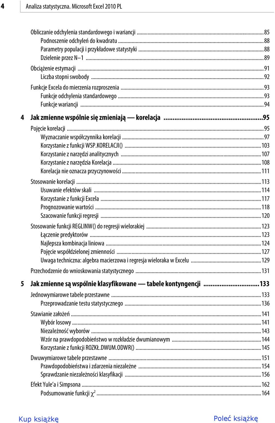 ..94 4 Jak zmienne wspólnie się zmieniają korelacja...95 Pojęcie korelacji...95 Wyznaczanie współczynnika korelacji...97 Korzystanie z funkcji WSP.KORELACJI()...103 Korzystanie z narzędzi analitycznych.