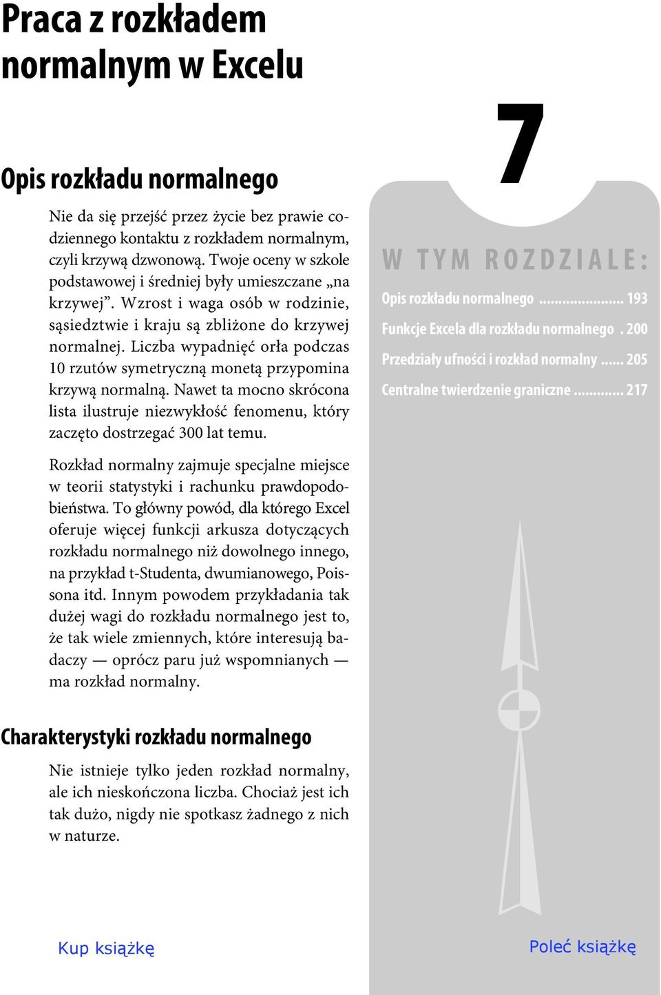 Liczba wypadnięć orła podczas 10 rzutów symetryczną monetą przypomina krzywą normalną. Nawet ta mocno skrócona lista ilustruje niezwykłość fenomenu, który zaczęto dostrzegać 300 lat temu.