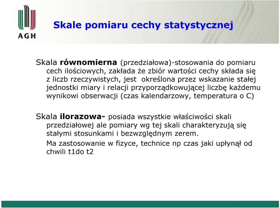 wynikowi obserwacji (czas kalendarzowy, temperatura o C) Skala ilorazowa- posiada wszystkie właściwości skali przedziałowej ale pomiary wg