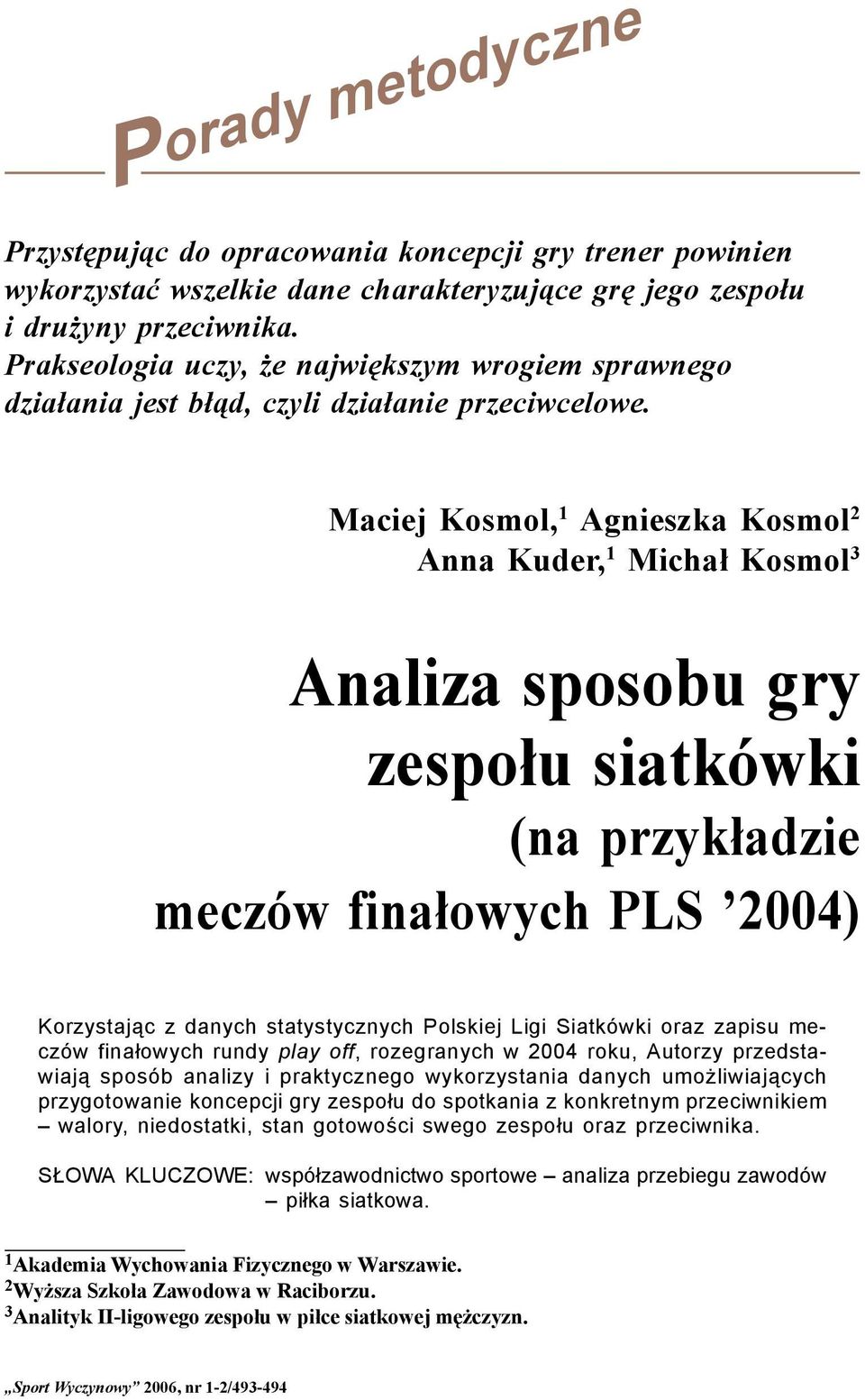 Maciej Kosmol, 1 Agnieszka Kosmol 2 Anna Kuder, 1 Michał Kosmol 3 Analiza sposobu gry zespołu siatkówki (na przykładzie meczów finałowych PLS 2004) Korzystając z danych statystycznych Polskiej Ligi