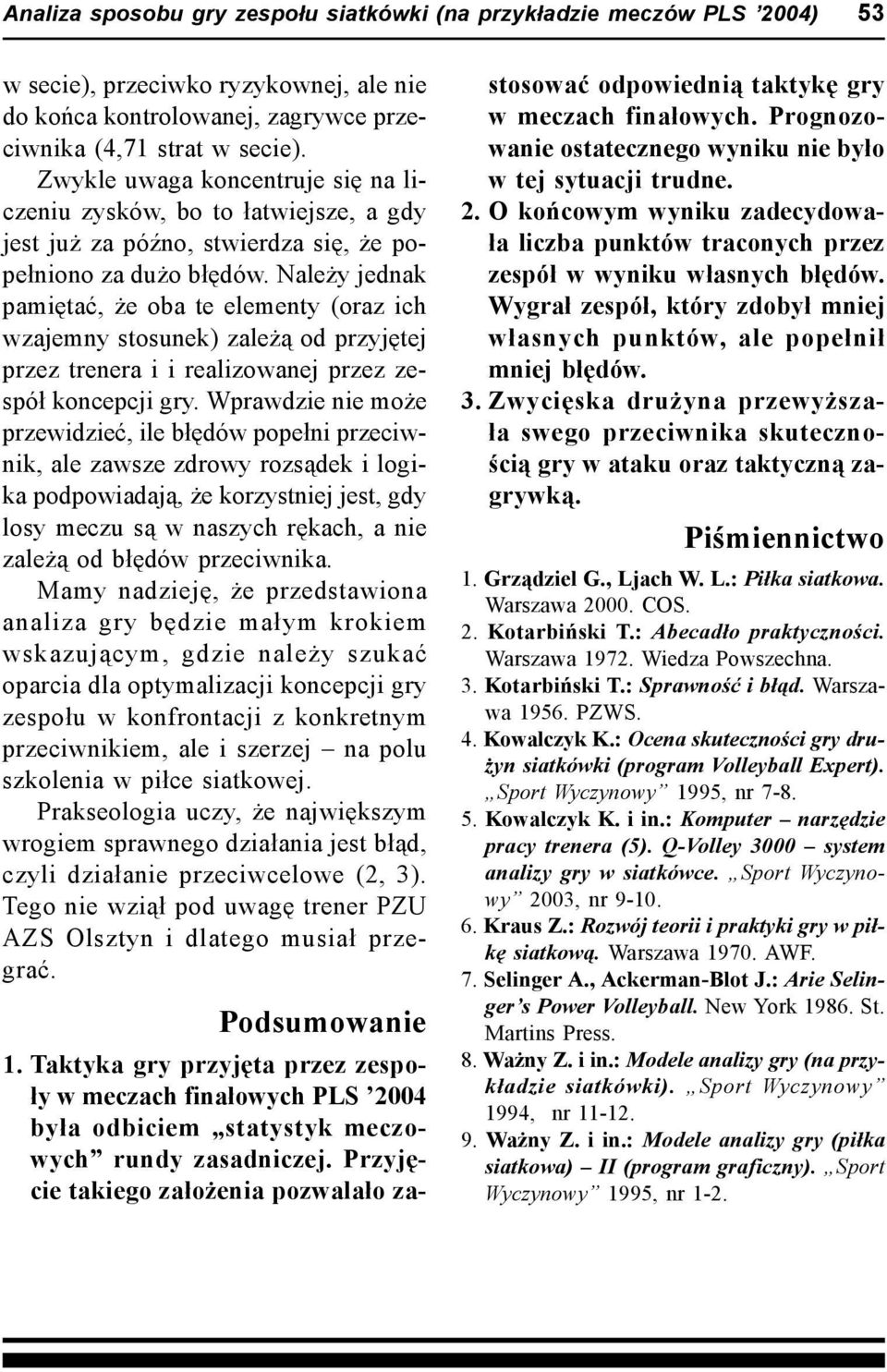 Należy jednak pamiętać, że oba te elementy (oraz ich wzajemny stosunek) zależą od przyjętej przez trenera i i realizowanej przez zespół koncepcji gry.