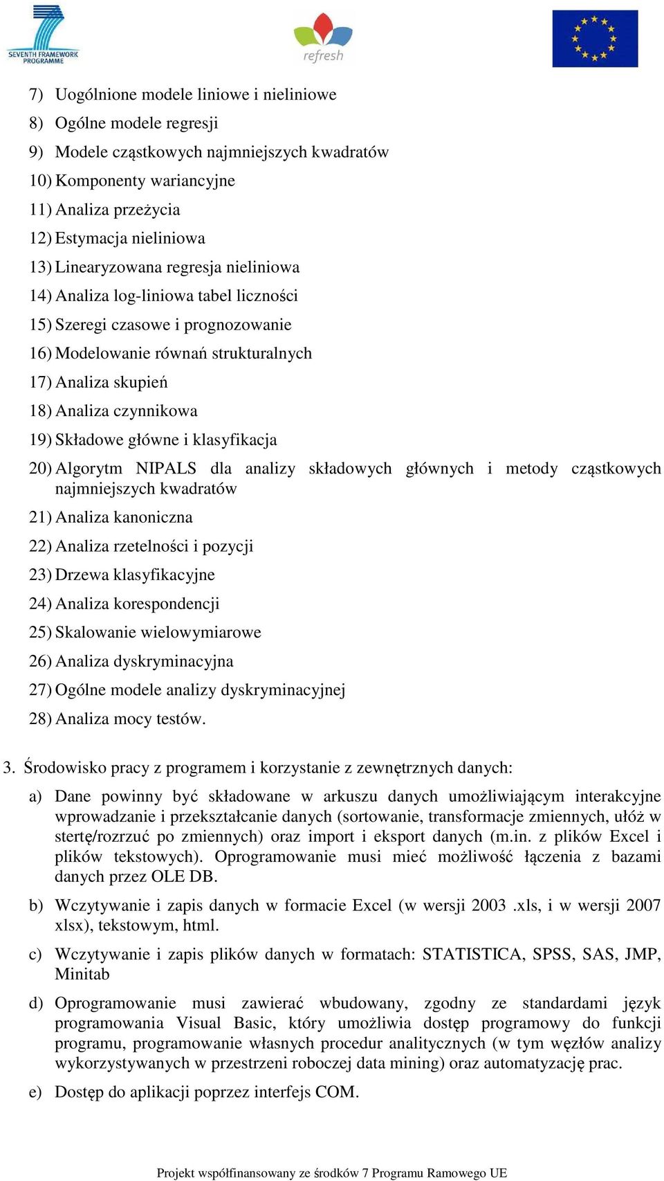 czynnikowa 19) Składowe główne i klasyfikacja 20) Algorytm NIPALS dla analizy składowych głównych i metody cząstkowych najmniejszych kwadratów 21) Analiza kanoniczna 22) Analiza rzetelności i pozycji