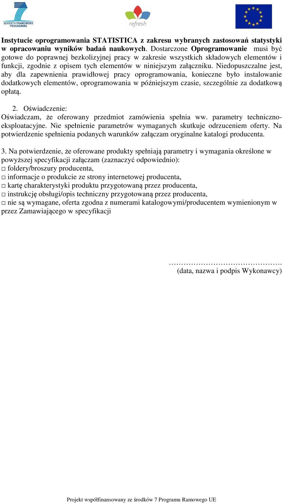 Niedopuszczalne jest, aby dla zapewnienia prawidłowej pracy oprogramowania, konieczne było instalowanie dodatkowych elementów, oprogramowania w późniejszym czasie, szczególnie za dodatkową opłatą. 2.