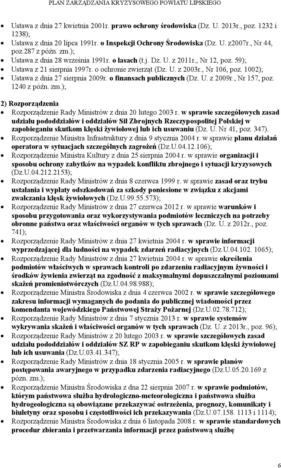 1002); Ustawa z dnia 27 sierpnia 2009r. o finansach publicznych (Dz. U. z 2009r., Nr 157, poz. 1240 z późn. zm.); 2) Rozporządzenia Rozporządzenie Rady Ministrów z dnia 20 lutego 2003 r.