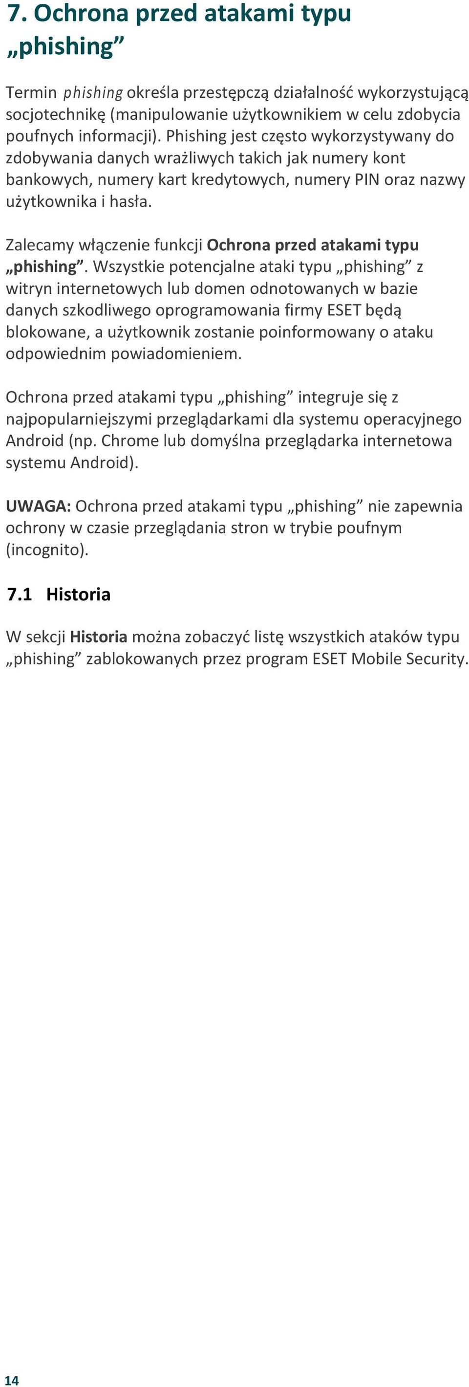 atakami typu phishing Wszystkie potencjalne ataki typu phishing z witryn internetowych lub domen odnotowanych w bazie danych szkodliwego oprogramowania firmy ESET będą blokowane, a użytkownik