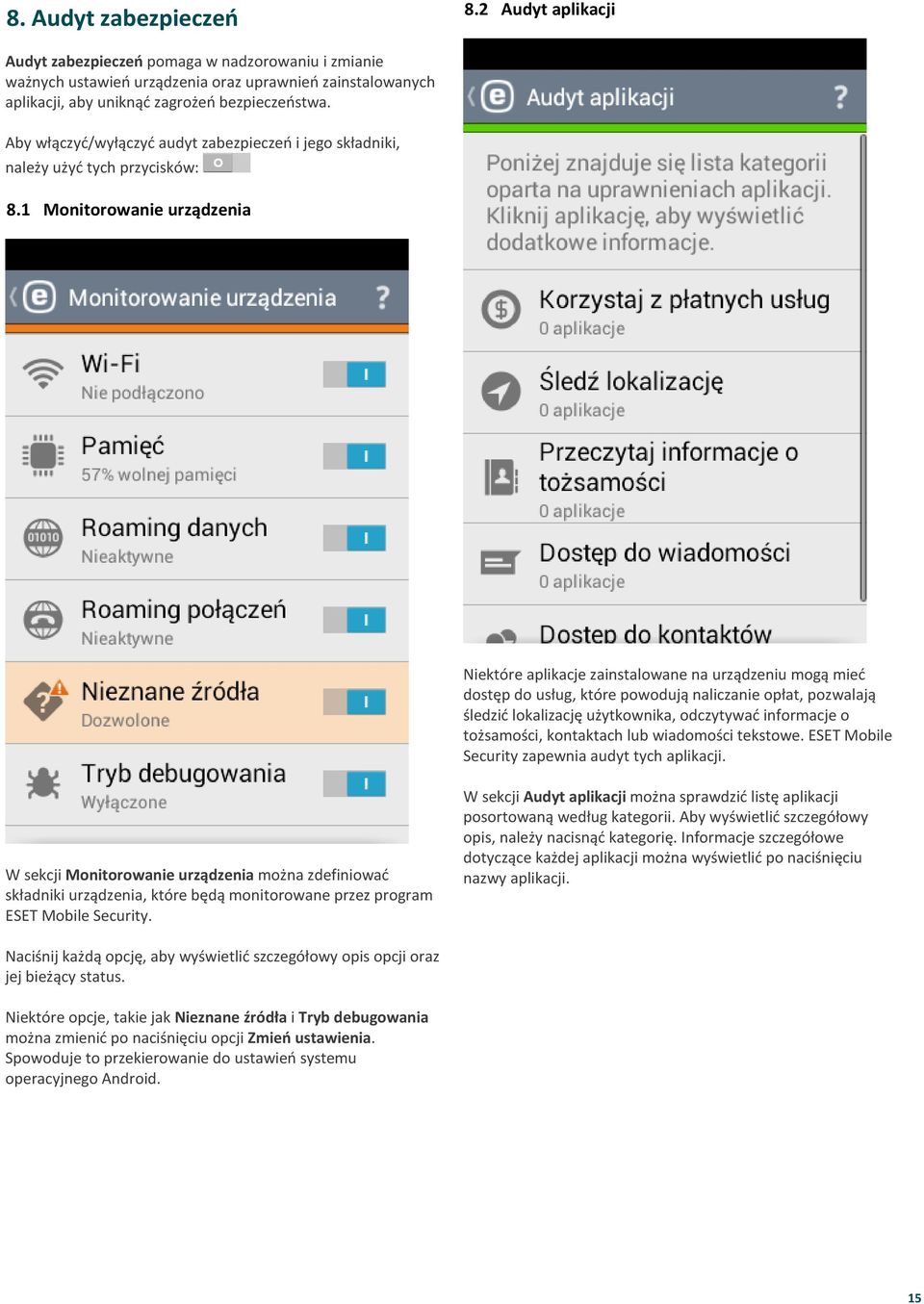 powodują naliczanie opłat, pozwalają śledzić lokalizację użytkownika, odczytywać informacje o tożsamości, kontaktach lub wiadomości tekstowe ESET Mobile Security zapewnia audyt tych aplikacji W