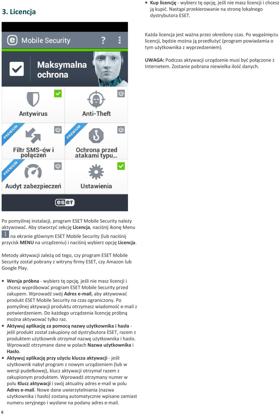 ilość danych Po pomyślnej instalacji, program ESET Mobile Security należy aktywować Aby otworzyć sekcję Licencja, naciśnij ikonę Menu na ekranie głównym ESET Mobile Security (lub naciśnij przycisk